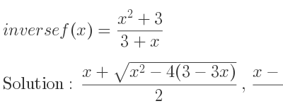 The inverse of f(x)=(x^2+3)/(3+x) is (x+sqrt(x^2-4(3-3x)))/2 ,(x-sqrt(x^2-4(3-3x)))/2